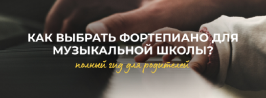 Как выбрать фортепиано для музыкальной школы? 